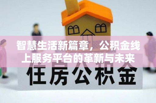 偏关智慧生活新篇章，公积金线上服务平台的革新与未来