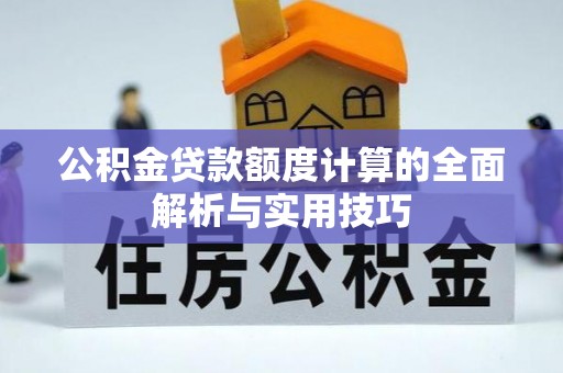 偏关公积金贷款额度计算的全面解析与实用技巧