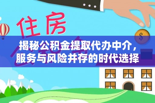 偏关揭秘公积金提取代办中介，服务与风险并存的时代选择