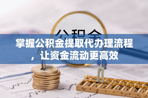偏关掌握公积金提取代办理流程，让资金流动更高效