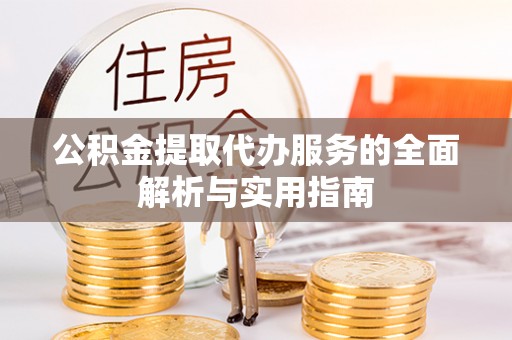偏关公积金提取代办服务的全面解析与实用指南