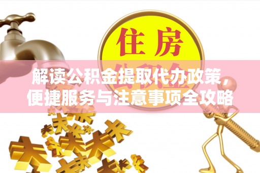 偏关解读公积金提取代办政策，便捷服务与注意事项全攻略