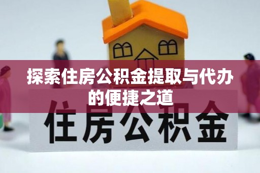 偏关探索住房公积金提取与代办的便捷之道