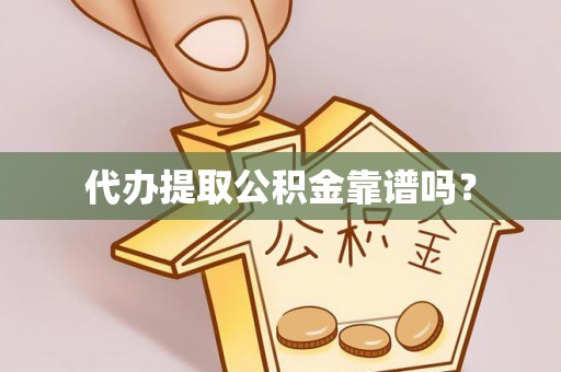 偏关代办提取公积金靠谱吗？