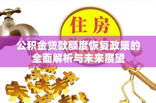 偏关公积金贷款额度恢复政策的全面解析与未来展望