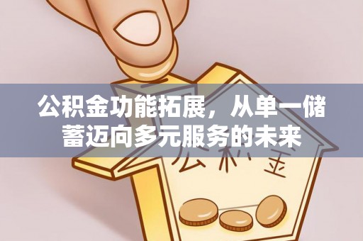 偏关公积金功能拓展，从单一储蓄迈向多元服务的未来