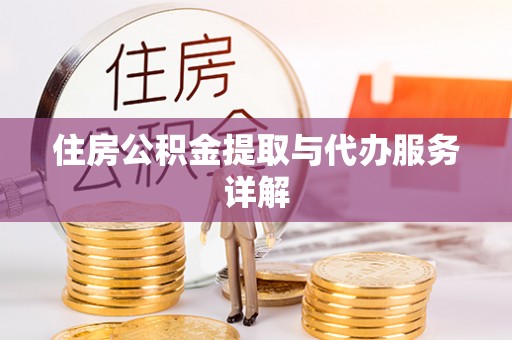 偏关住房公积金提取与代办服务详解