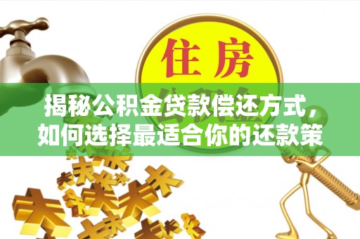 偏关揭秘公积金贷款偿还方式，如何选择最适合你的还款策略