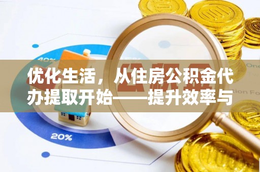 偏关优化生活，从住房公积金代办提取开始——提升效率与便捷的秘诀