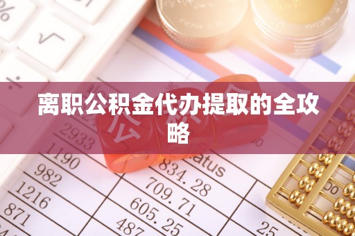 偏关离职公积金代办提取的全攻略