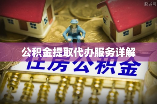偏关公积金提取代办服务详解