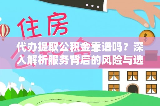 偏关代办提取公积金靠谱吗？深入解析服务背后的风险与选择