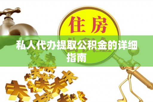 偏关私人代办提取公积金的详细指南