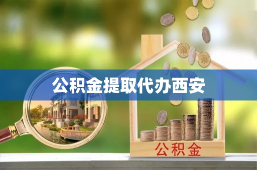 偏关公积金提取代办西安