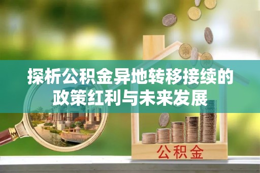 偏关探析公积金异地转移接续的政策红利与未来发展
