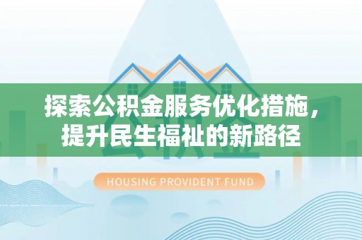 偏关探索公积金服务优化措施，提升民生福祉的新路径