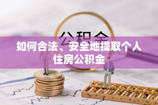 偏关如何合法、安全地提取个人住房公积金