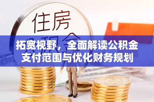 偏关拓宽视野，全面解读公积金支付范围与优化财务规划
