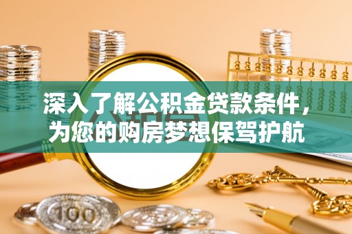 偏关深入了解公积金贷款条件，为您的购房梦想保驾护航