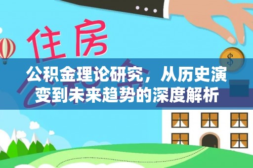 偏关公积金理论研究，从历史演变到未来趋势的深度解析