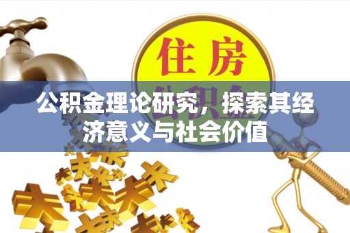 偏关公积金理论研究，探索其经济意义与社会价值