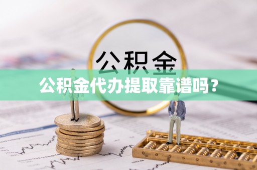 偏关公积金代办提取靠谱吗？