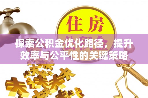 偏关探索公积金优化路径，提升效率与公平性的关键策略