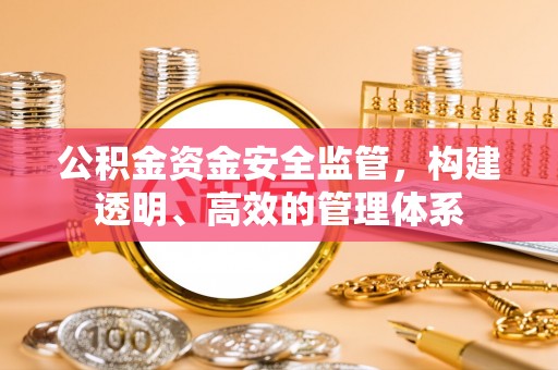 偏关公积金资金安全监管，构建透明、高效的管理体系