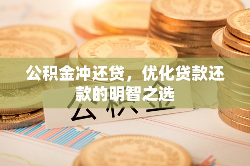 偏关公积金冲还贷，优化贷款还款的明智之选