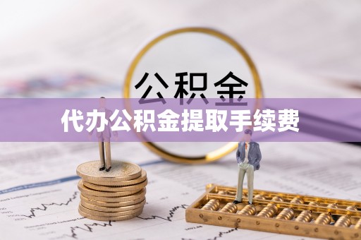 偏关代办公积金提取手续费