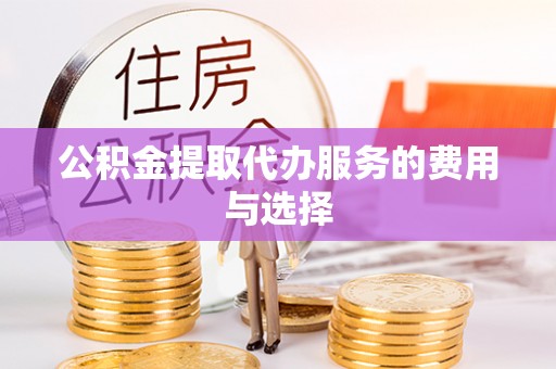 偏关公积金提取代办服务的费用与选择