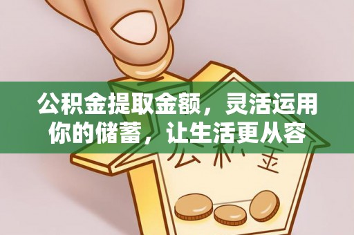 偏关公积金提取金额，灵活运用你的储蓄，让生活更从容