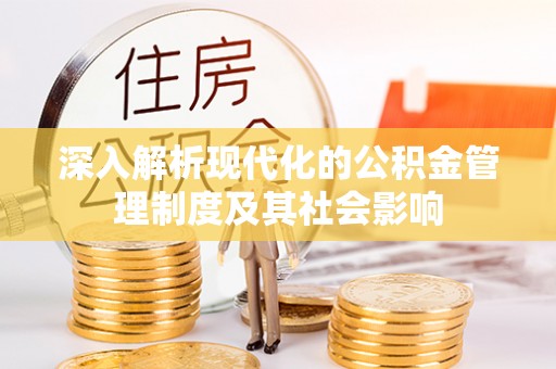 偏关深入解析现代化的公积金管理制度及其社会影响