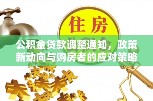 偏关公积金贷款调整通知，政策新动向与购房者的应对策略