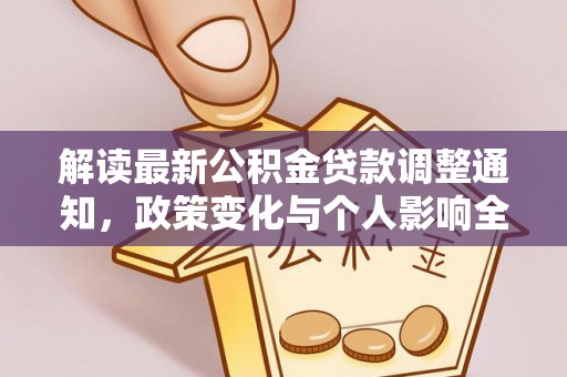 偏关解读最新公积金贷款调整通知，政策变化与个人影响全解析