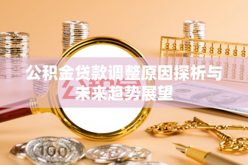 偏关公积金贷款调整原因探析与未来趋势展望