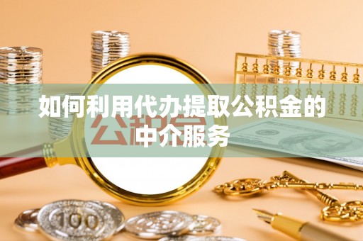 偏关如何利用代办提取公积金的中介服务