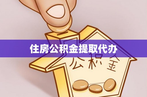 偏关住房公积金提取代办