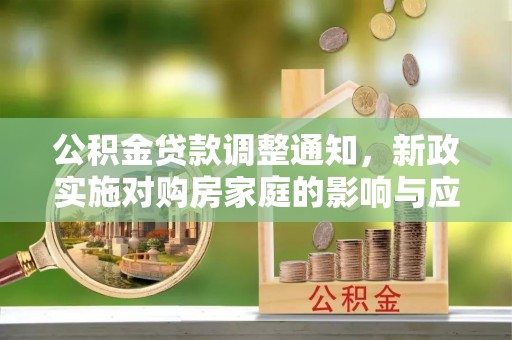 偏关公积金贷款调整通知，新政实施对购房家庭的影响与应对策略