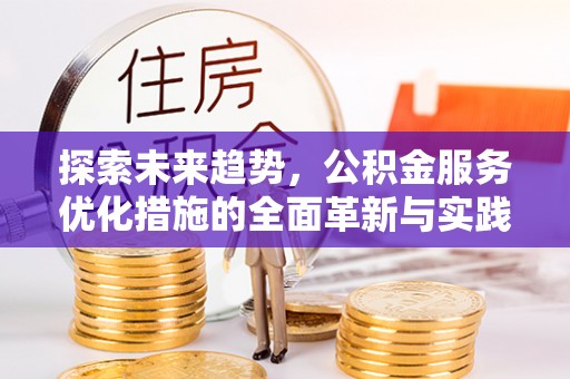 偏关探索未来趋势，公积金服务优化措施的全面革新与实践