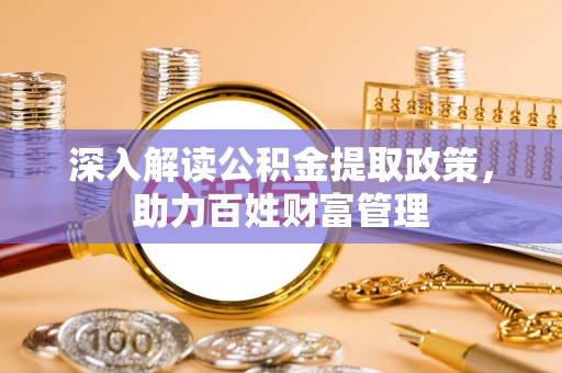 偏关深入解读公积金提取政策，助力百姓财富管理