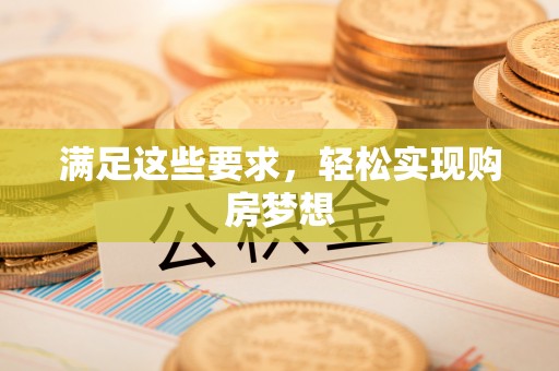 偏关满足这些要求，轻松实现购房梦想