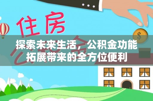 偏关探索未来生活，公积金功能拓展带来的全方位便利