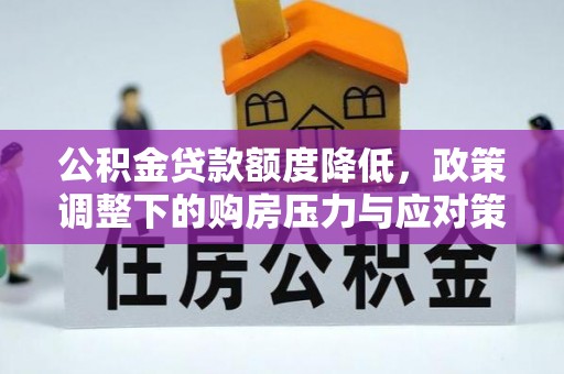 偏关公积金贷款额度降低，政策调整下的购房压力与应对策略