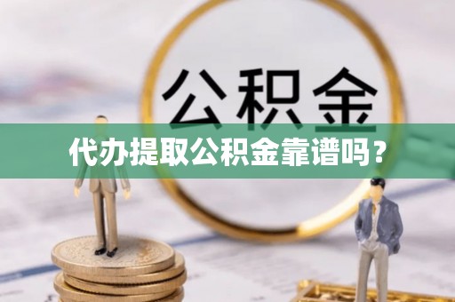 偏关代办提取公积金靠谱吗？