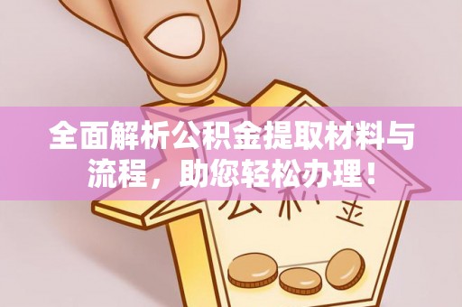 偏关全面解析公积金提取材料与流程，助您轻松办理！