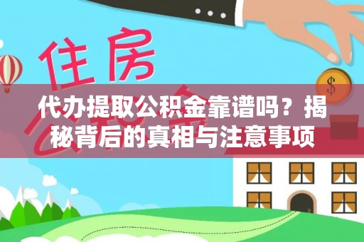 偏关代办提取公积金靠谱吗？揭秘背后的真相与注意事项