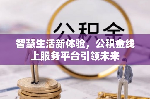 偏关智慧生活新体验，公积金线上服务平台引领未来