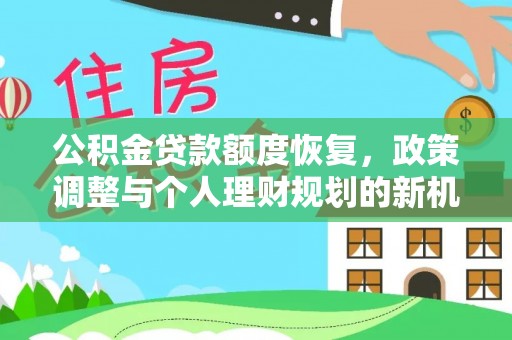 偏关公积金贷款额度恢复，政策调整与个人理财规划的新机遇
