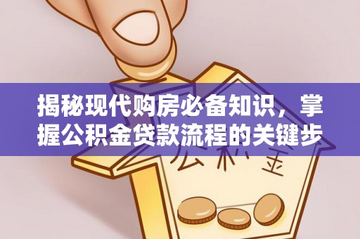 偏关揭秘现代购房必备知识，掌握公积金贷款流程的关键步骤